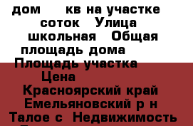 дом 110 кв на участке 30'соток › Улица ­ школьная › Общая площадь дома ­ 110 › Площадь участка ­ 30 › Цена ­ 1 900 000 - Красноярский край, Емельяновский р-н, Талое с. Недвижимость » Дома, коттеджи, дачи продажа   . Красноярский край